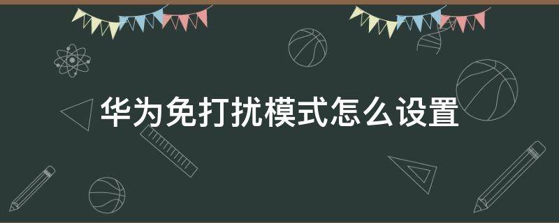 华为免打扰模式怎么设置（华为手机免打扰模式怎么设置）