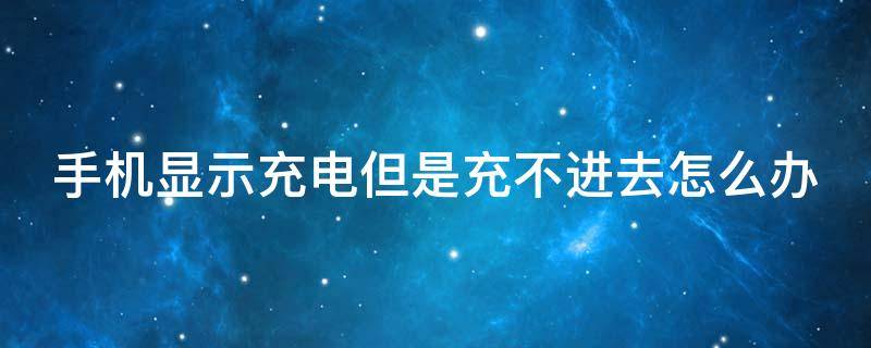 手机显示充电但是充不进去怎么办 红米手机显示充电但是充不进去怎么办