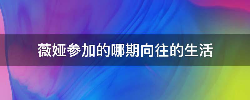 薇娅参加的哪期向往的生活 薇娅参加向往的生活第几期