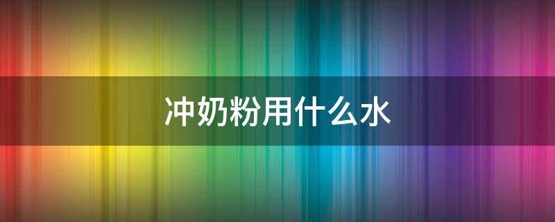 冲奶粉用什么水 宝宝冲奶粉用什么水
