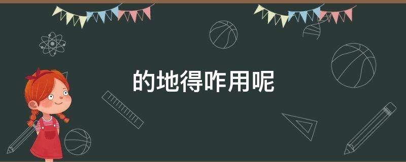 的地得咋用呢 的地得怎么用?