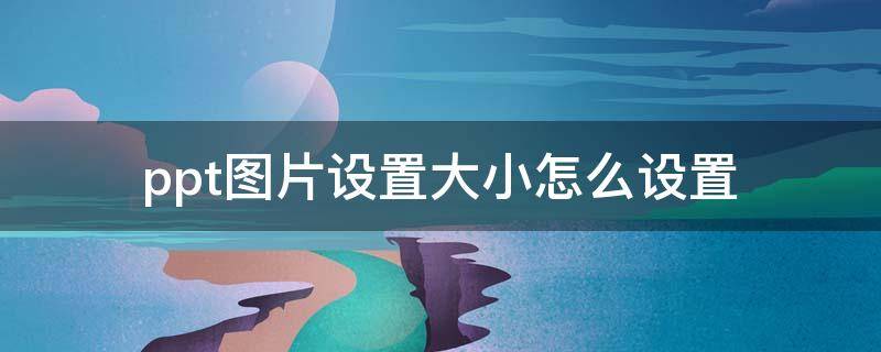 ppt图片设置大小怎么设置 在ppt如何设置图片的大小