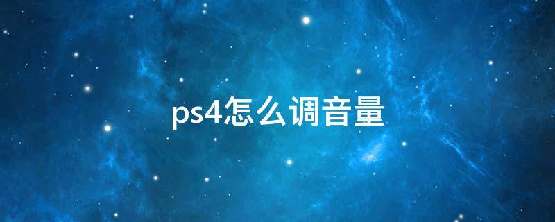 ps4怎么调音量（怎么调整ps4音量）