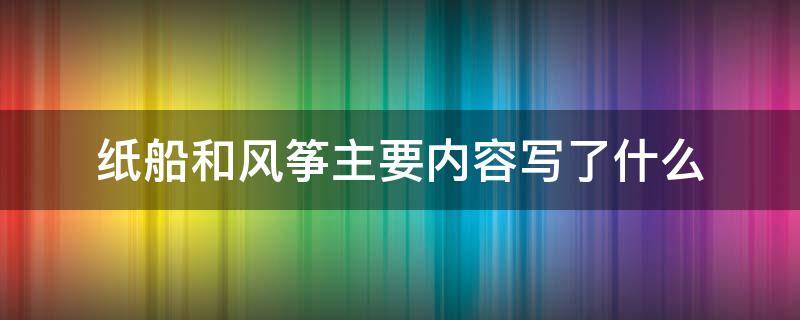 纸船和风筝主要内容写了什么 纸船和风筝主要的内容