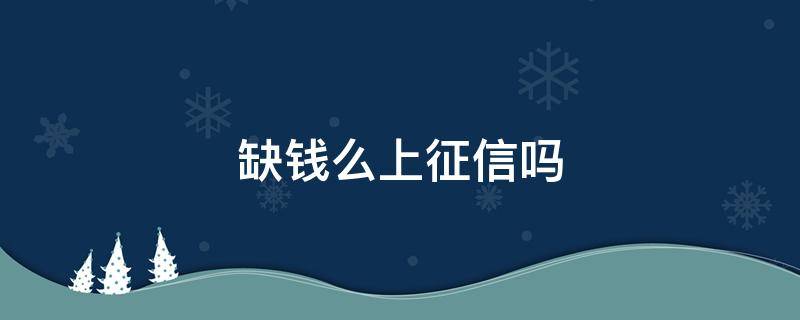 缺钱么上征信吗 缺钱么上征信吗?