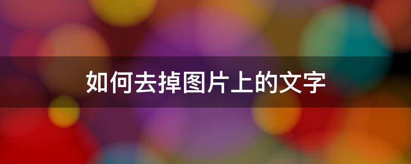 如何去掉图片上的文字（手机如何去掉图片上的文字）