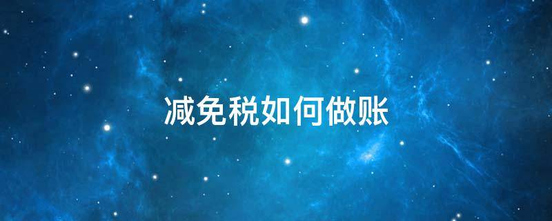 减免税如何做账 减免税怎样做账