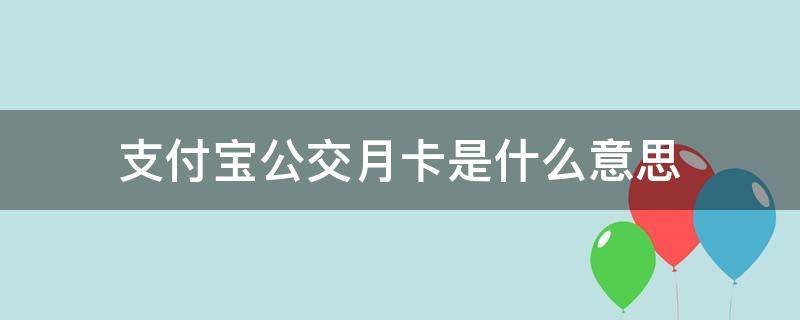 支付宝公交月卡是什么意思 支付宝公交的月卡和周卡