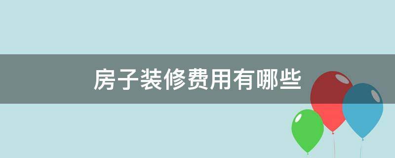 房子装修费用有哪些 房子装修的费用