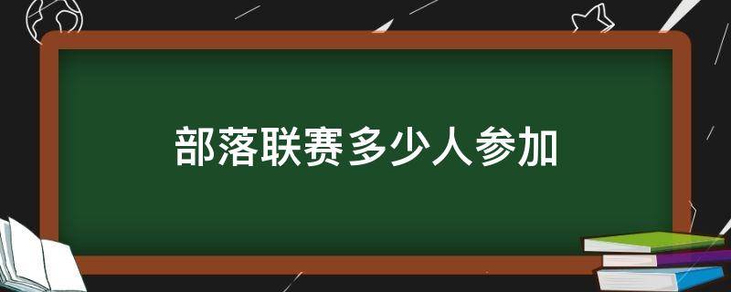 部落联赛多少人参加 部落冲突部落联赛最多多少人参加