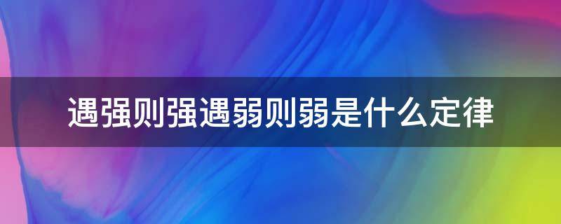 遇强则强遇弱则弱是什么定律（遇强则强遇弱则弱出自哪里）