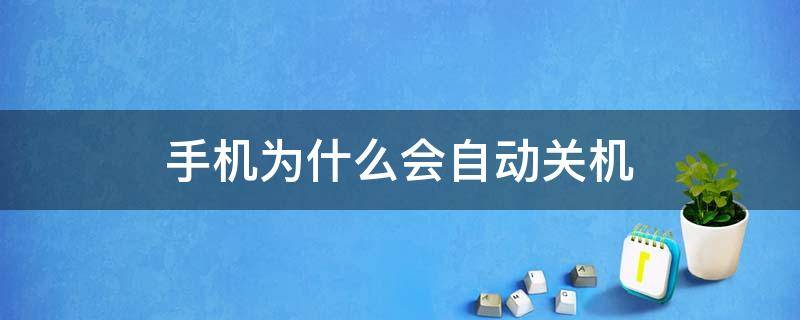 手机为什么会自动关机 手机为什么会自动关机又自动开启