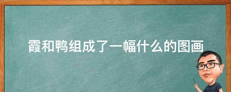 霞和鸭组成了一幅什么的图画（分不清是鸭还是霞图画）