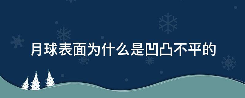 月球表面为什么是凹凸不平的 月球表面为何凸凹不平