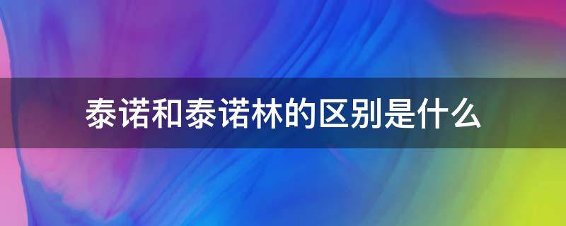 泰诺和泰诺林的区别是什么（两种泰诺林的区别）