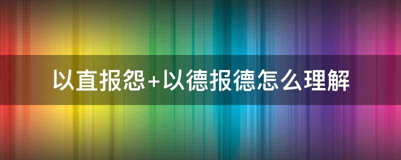 以直报怨 以直报怨,以德报德,以德报怨,何以报德