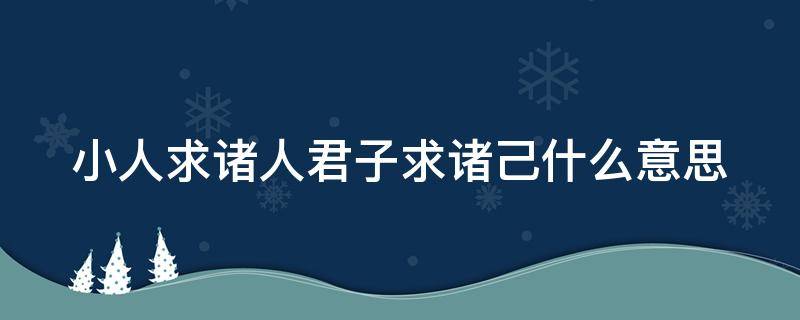 小人求诸人君子求诸己什么意思 小人求诸人,君子求诸己!