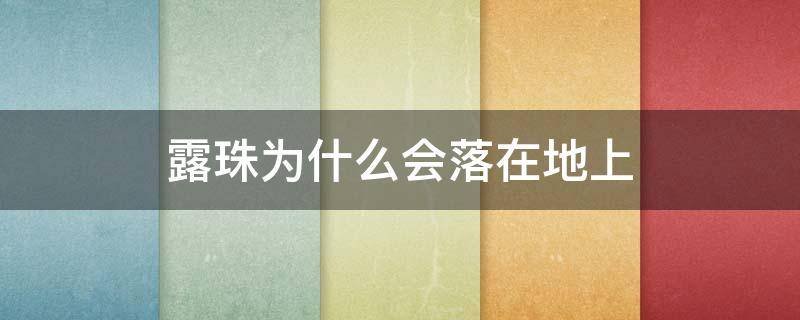 露珠为什么会落在地上（露珠为什么会落在地上一年级）