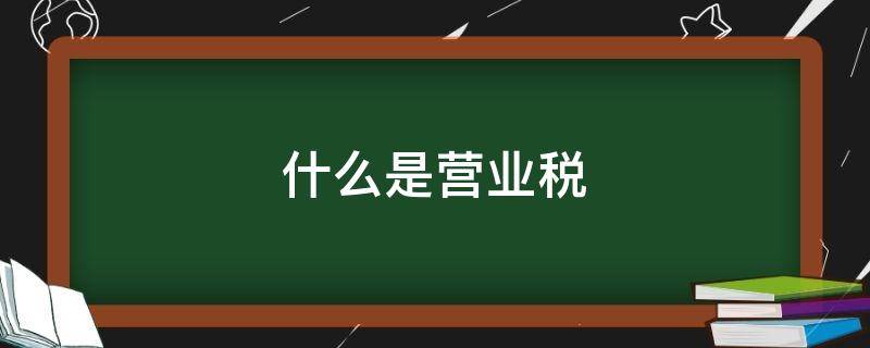 什么是营业税（什么是营业税金）