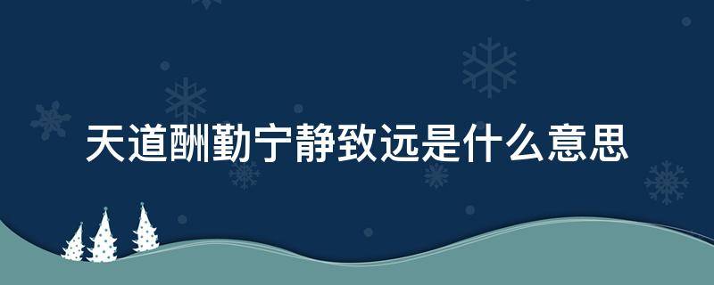 天道酬勤宁静致远是什么意思（天道酬勤宁静致远相关句子）