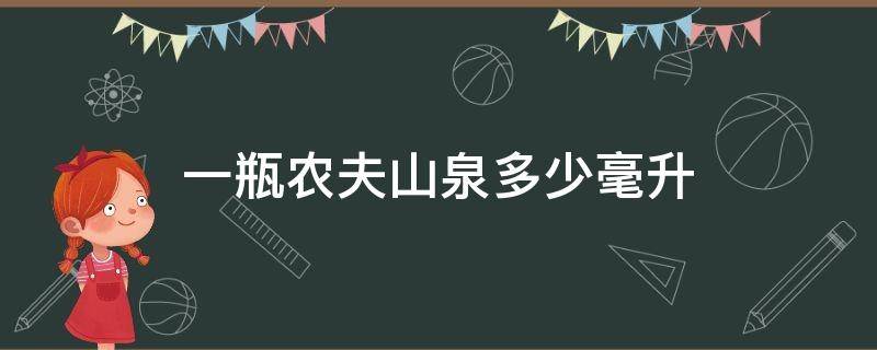 一瓶农夫山泉多少毫升（一瓶农夫山泉大概多少毫升）