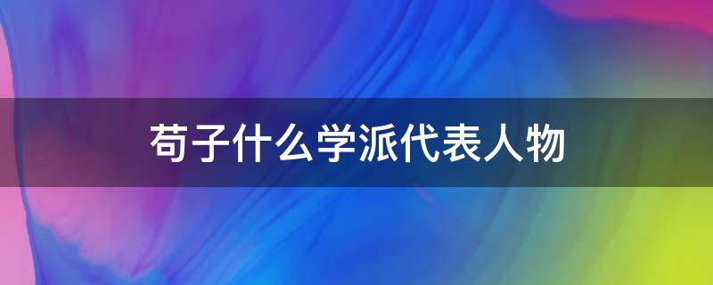 苟子什么学派代表人物（荀子的主要观点）