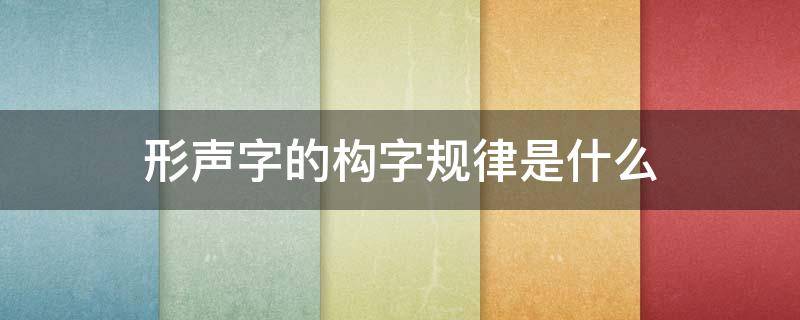 形声字的构字规律是什么 形声字的构字规律是什么意思