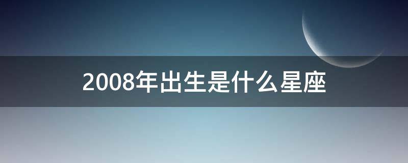 2008年出生是什么星座 2008年的星座