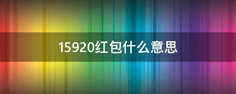 15920红包什么意思 发红包1580是什么意思