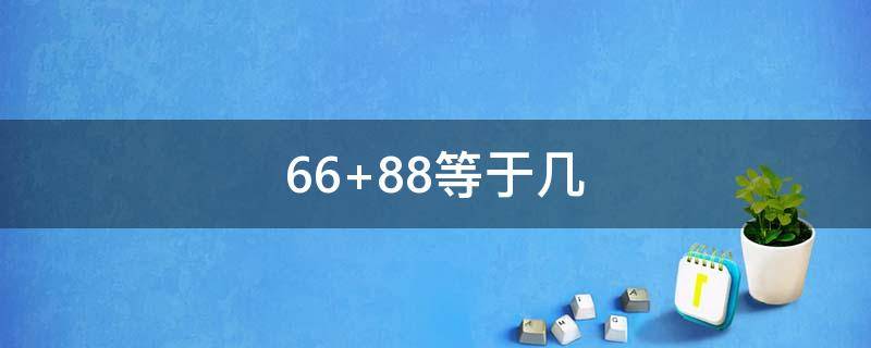 66+88等于几（66加88等于多少）