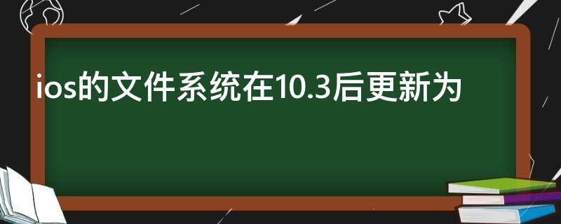ios的文件系统在10.3后更新为（ios系统更新描述文件下载）