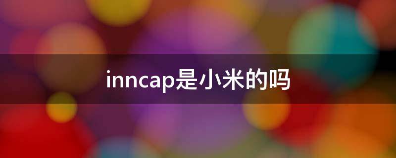 inncap是小米的吗