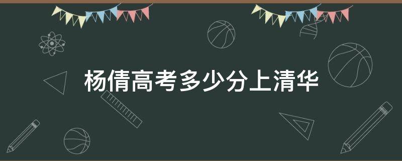 杨倩高考多少分上清华 杨倩高考多少分进清华