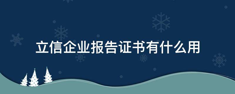 立信企业报告证书有什么用 立信企档报告证书有用吗