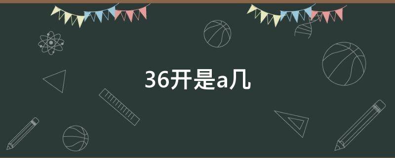 36开是a几（36寸是a几）