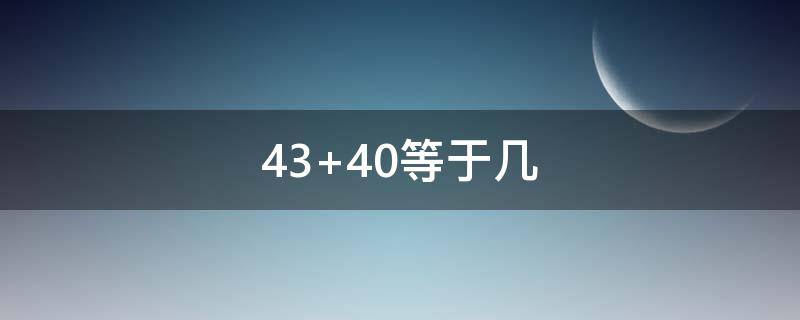 43+40等于几（40+43等于几）