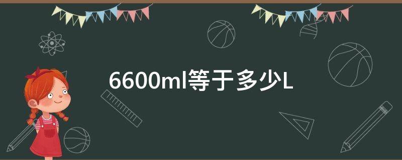 6600ml等于多少L（6000ml等于多少g）