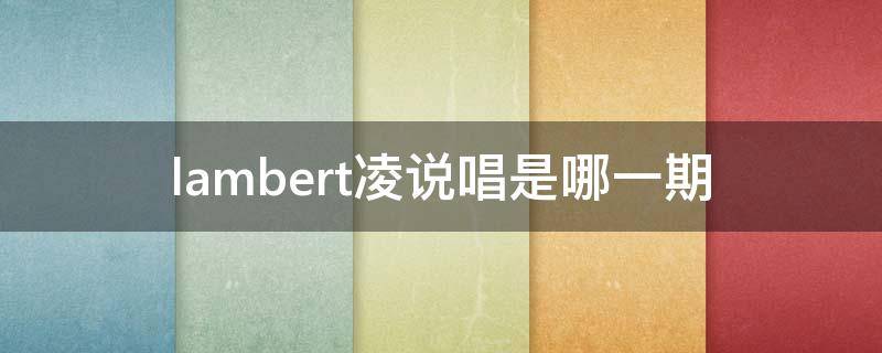 lambert凌说唱是哪一期 中国新说唱lambert凌