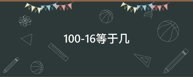 100-16等于几（100-16等于几米）
