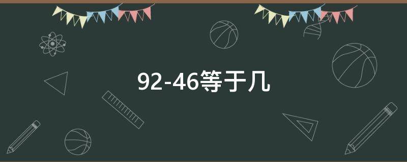 92-46等于几（46+92等于几）