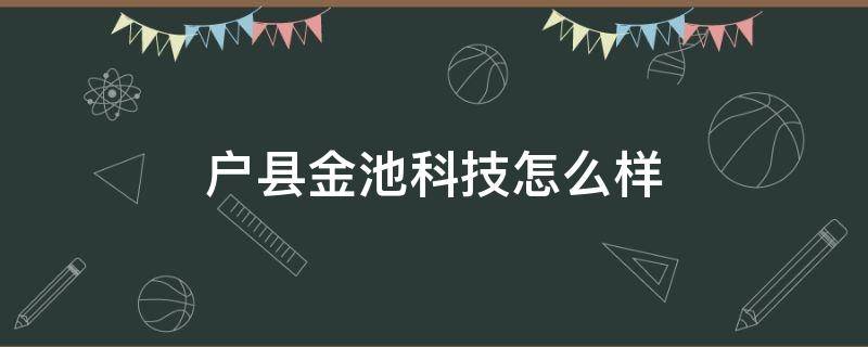 户县金池科技怎么样