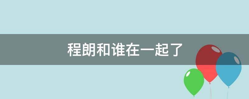 程朗和谁在一起了 程朗最后跟谁在一起了