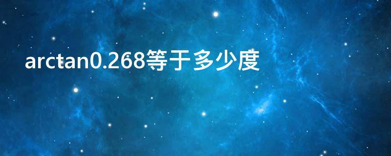 arctan0.268等于多少度（arctan0.266等于多少度）