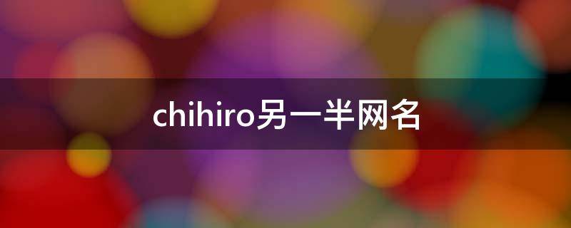 chihiro另一半网名 chihiro情侣名另一半