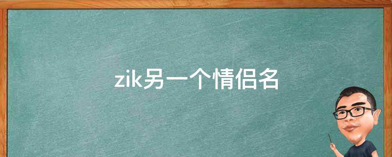 zik另一个情侣名（zikr是什么情侣名另一个）