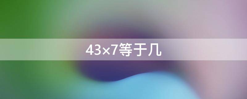 43×7等于几