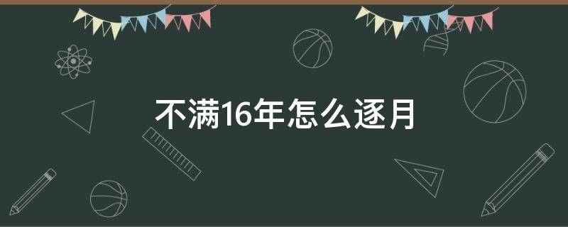 不满16年怎么逐月 15年