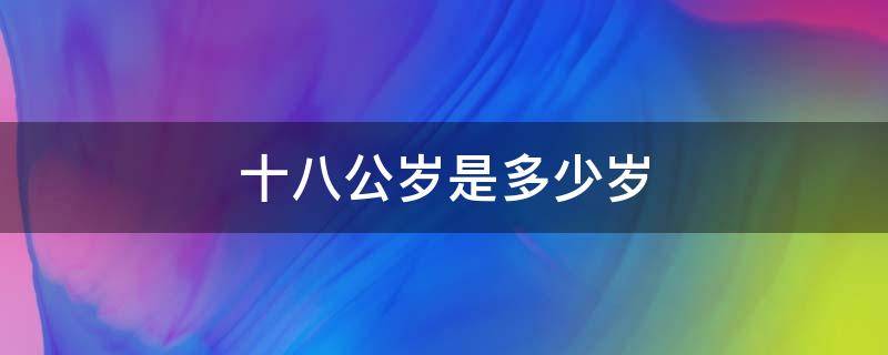 十八公岁是多少岁 二十八公岁是多少岁