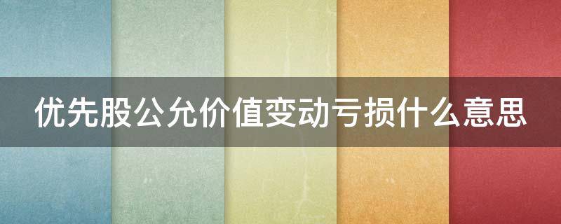 优先股公允价值变动亏损什么意思 股票公允价值变动损益