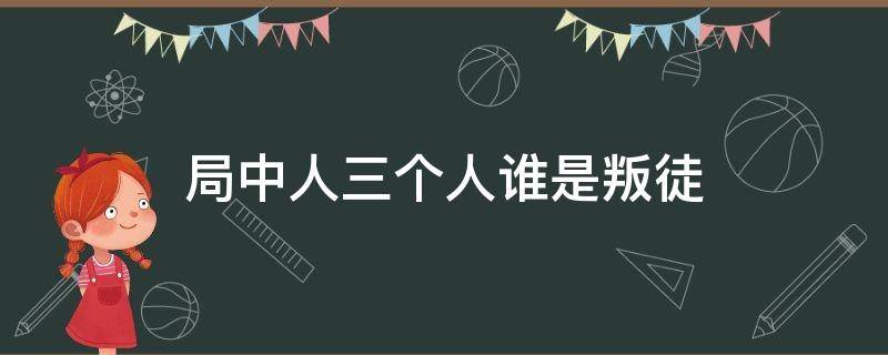 局中人三个人谁是叛徒 局内人谁是劫匪